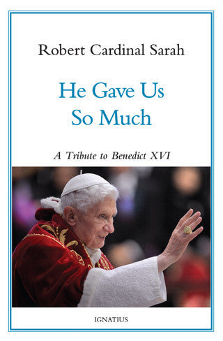 He Gave Us So Much A Tribute to Benedict XVI By Cardinal Robert