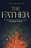 Father   30 Meditations to Draw You Into the Heart of God