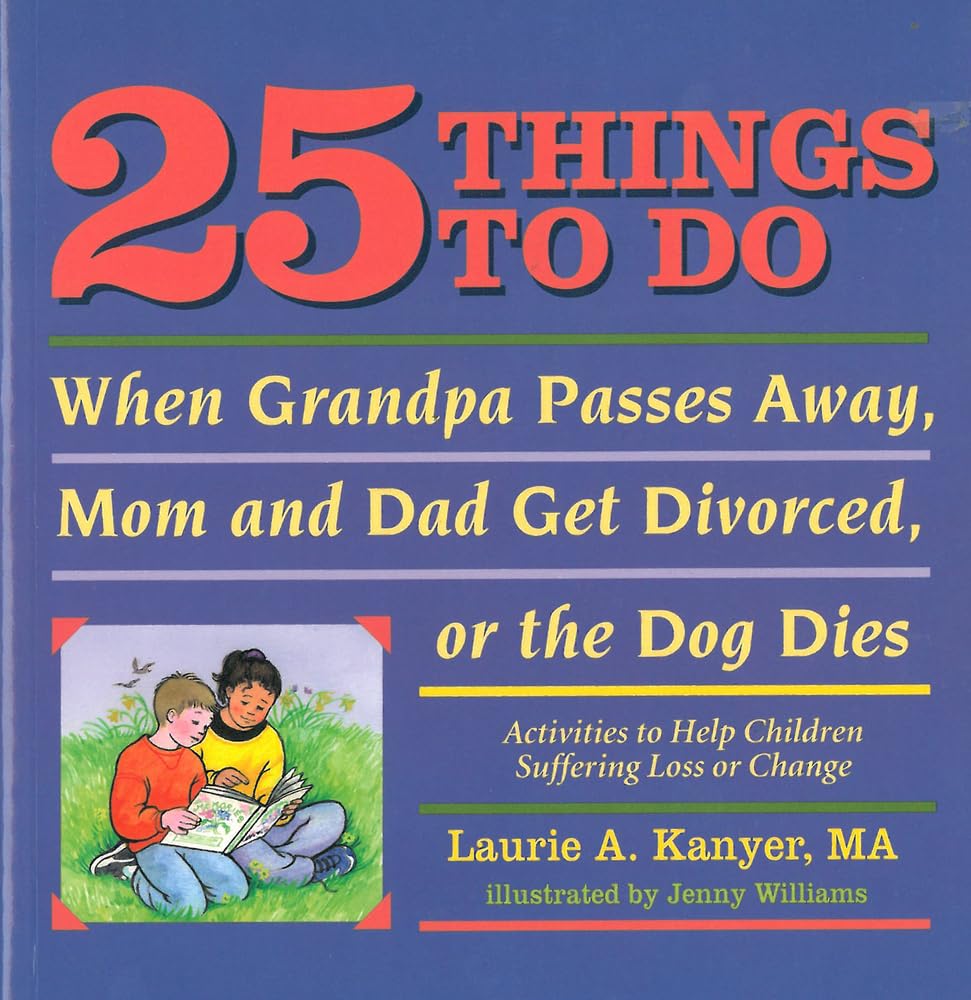 25 Things To Do When Grandpa Passes Away, Mom and Dad Get Divorced, or the Dog Dies