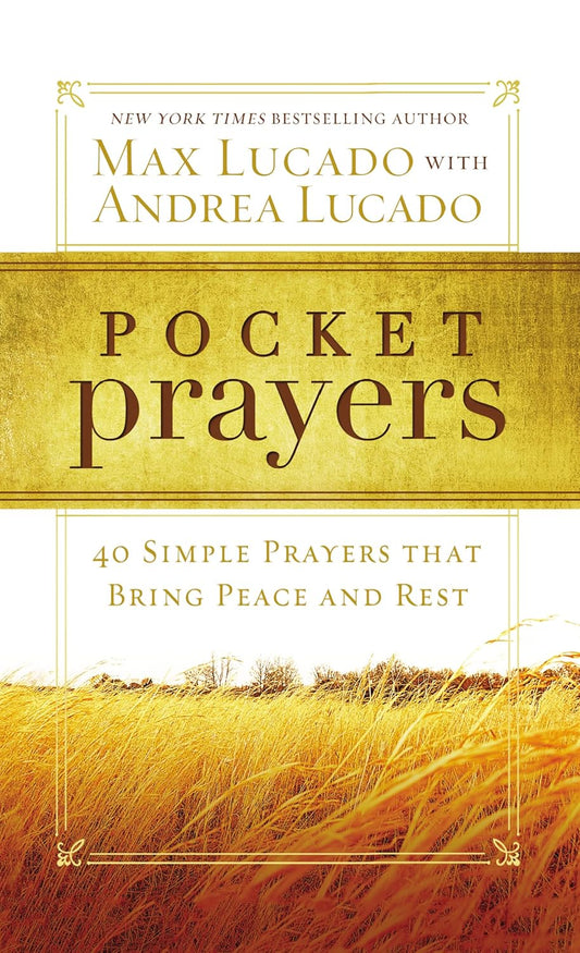 Pocket Prayers: 40 Simple Prayers that Bring Peace and Rest by Max Lucado