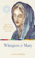 Whispers of Mary  What 12 Old Testament women Teach Us About Mary