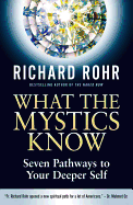 What the Mystics Know: Seven Pathways to Your Deeper Self