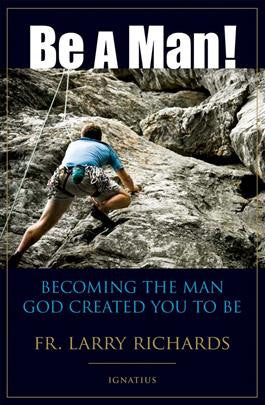 Be a Man      Becoming the Man God Created You To Be